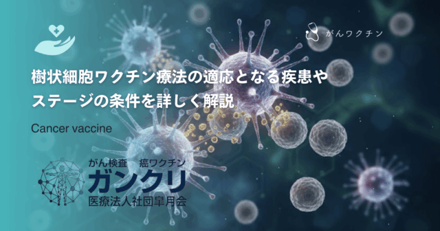 癌への効果は？樹状細胞ワクチン療法の適応となる疾患やステージの条件を詳しく解説