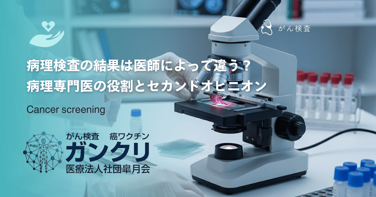 病理検査の結果は医師によって違う？病理専門医の役割とセカンドオピニオン