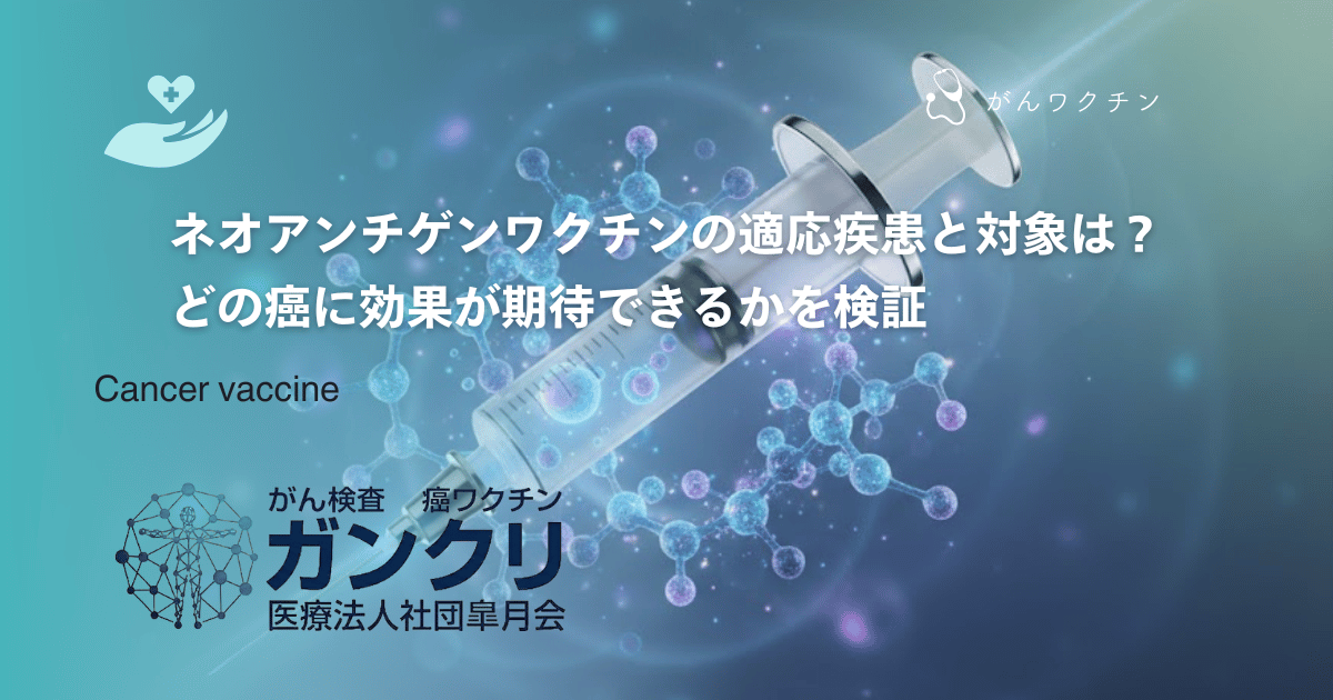 ネオアンチゲンワクチンの適応疾患と対象は?どの癌に効果が期待できるかを検証