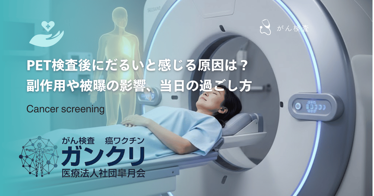 PET検査後にだるいと感じる原因は?副作用や被曝の影響、当日の過ごし方を解説