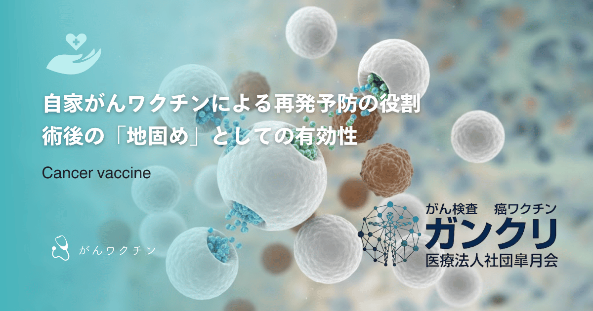 自家がんワクチンによる再発予防の役割｜術後の「地固め」としての有効性