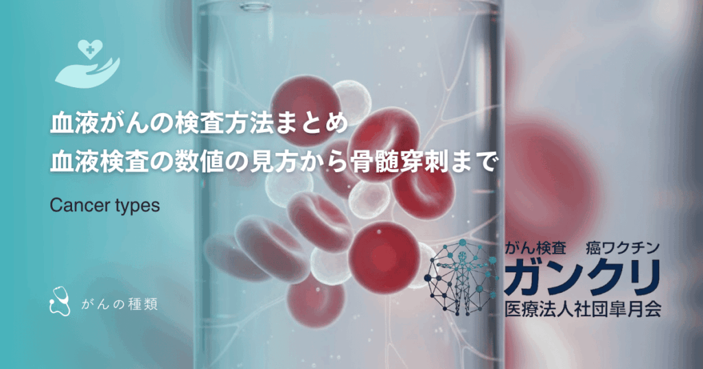 血液がんの検査方法まとめ｜血液検査の数値の見方から骨髄穿刺まで