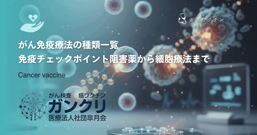 がん免疫療法の種類一覧｜免疫チェックポイント阻害薬から細胞療法まで