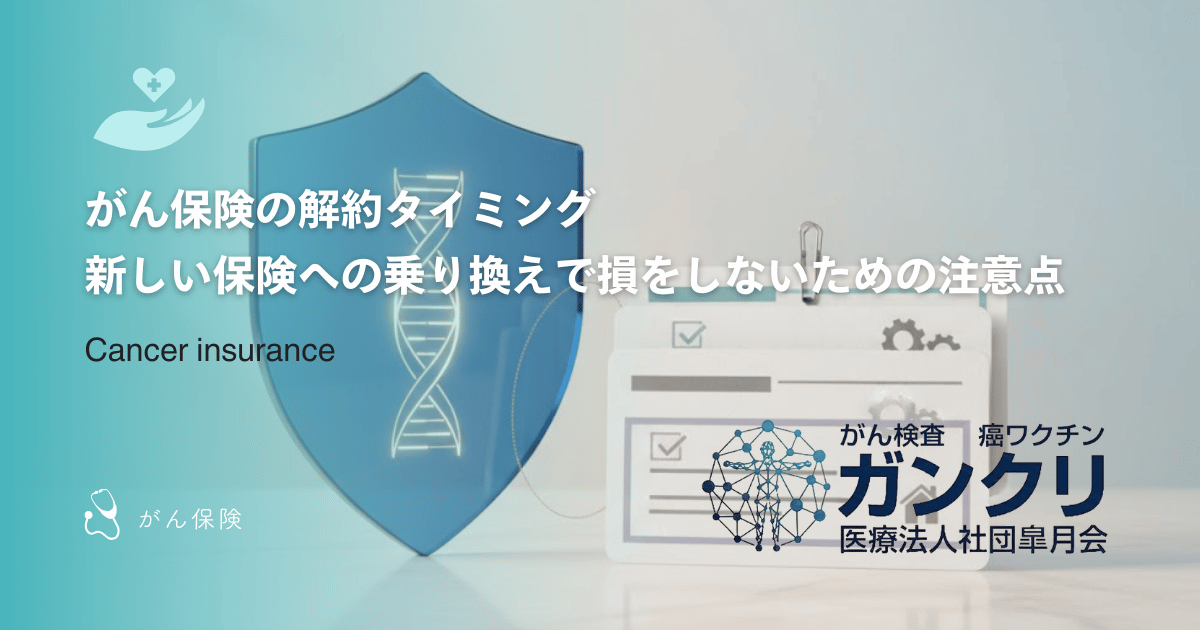がん保険の解約タイミング｜新しい保険への乗り換えで損をしないための注意点