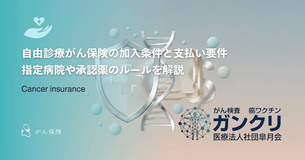 自由診療がん保険の加入条件と支払い要件｜指定病院や承認薬のルールを解説