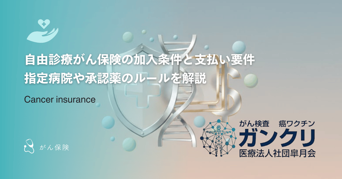 自由診療がん保険の加入条件と支払い要件｜指定病院や承認薬のルールを解説