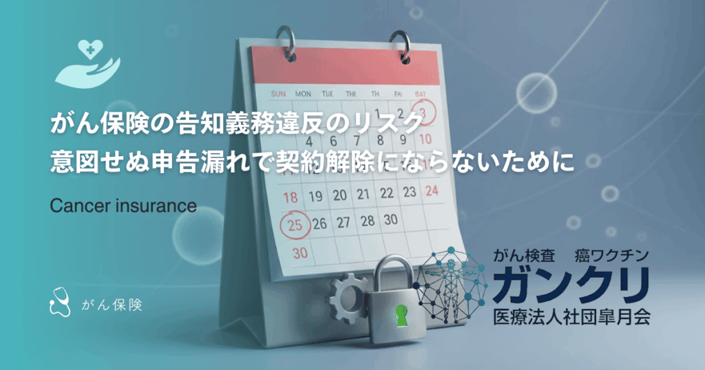 がん保険の告知義務違反のリスク|意図せぬ申告漏れで契約解除にならないために