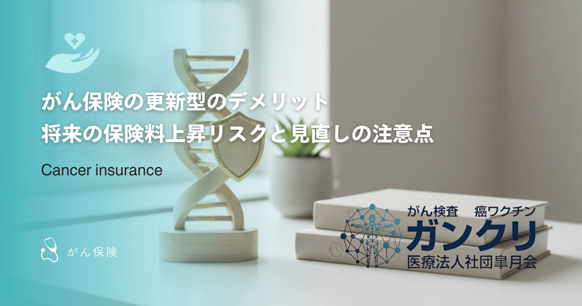 がん保険の更新型のデメリット｜将来の保険料上昇リスクと見直しの注意点