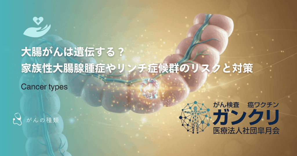 大腸がんは遺伝する？家族性大腸腺腫症やリンチ症候群のリスクと対策
