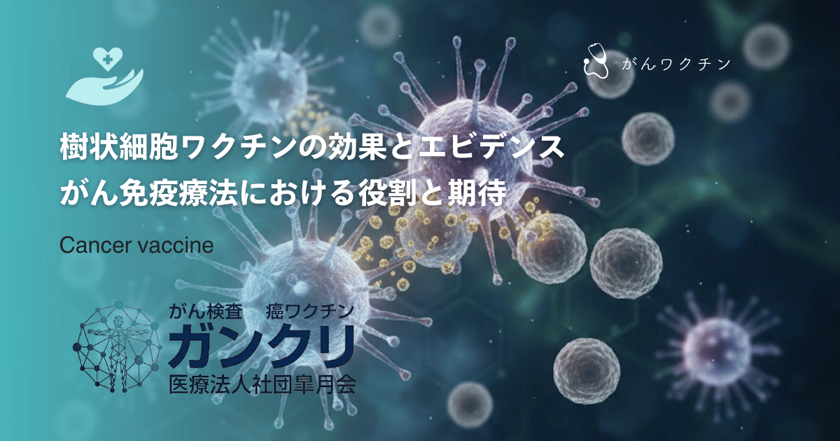 樹状細胞ワクチンの効果とエビデンス｜がん免疫療法における役割と期待