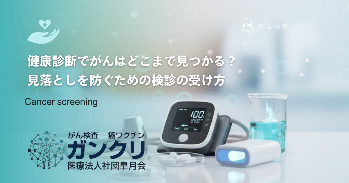 健康診断でがんはどこまで見つかる？見落としを防ぐための検診の受け方
