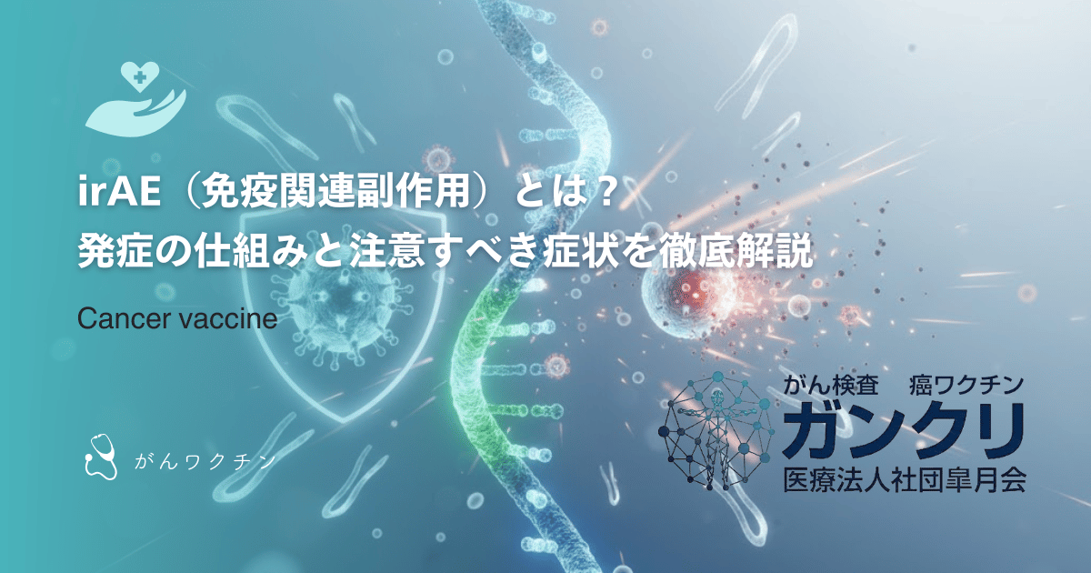 irAE（免疫関連副作用）とは？発症の仕組みと注意すべき症状を徹底解説