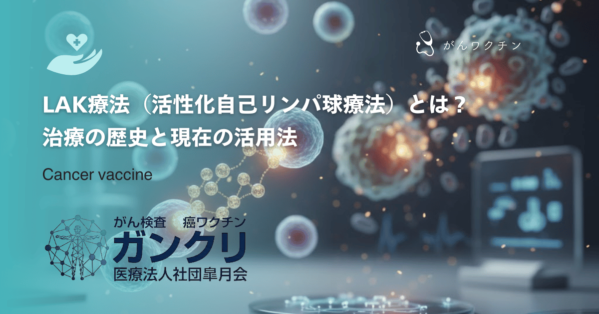 LAK療法（活性化自己リンパ球療法）とは？治療の歴史と現在の活用法