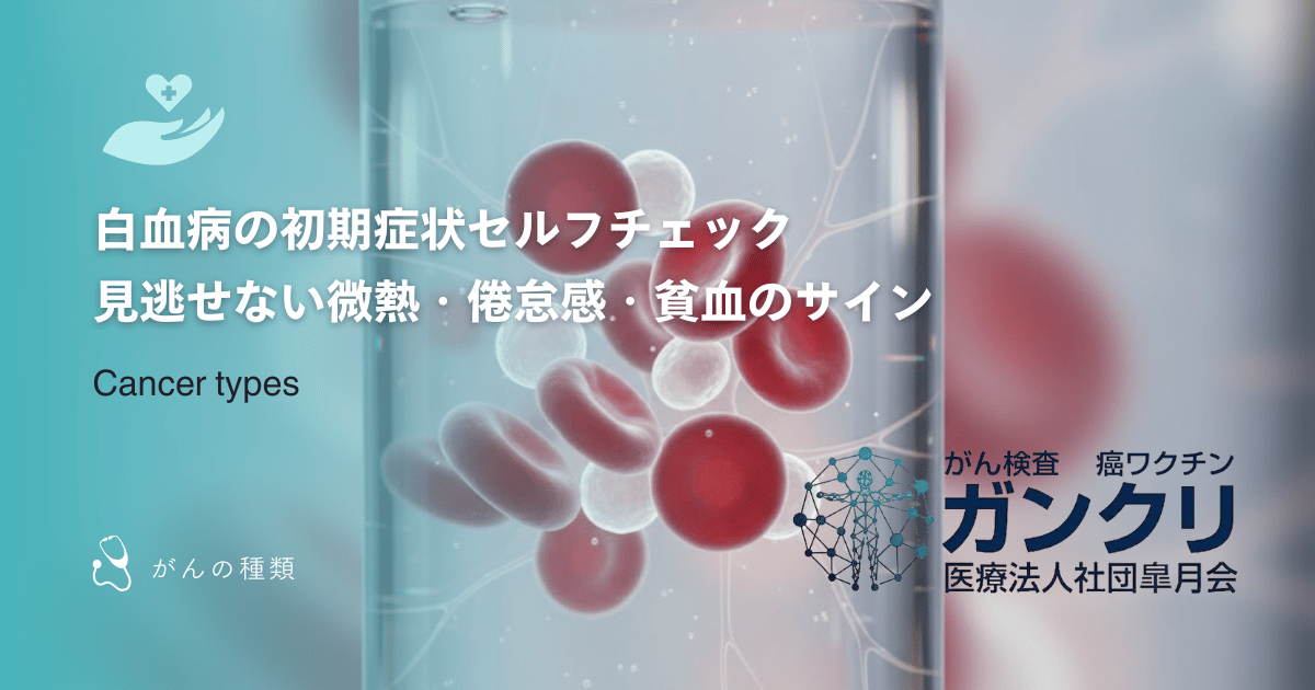 白血病の初期症状セルフチェック｜見逃せない微熱・倦怠感・貧血のサイン
