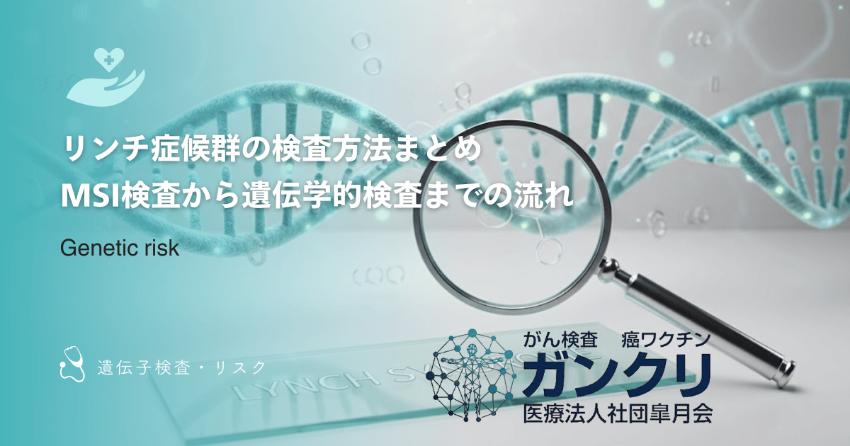 リンチ症候群の検査方法まとめ｜MSI検査から遺伝学的検査までの流れ