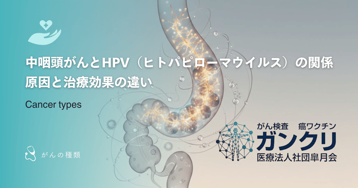 中咽頭がんとHPV（ヒトパピローマウイルス）の関係｜原因と治療効果の違い