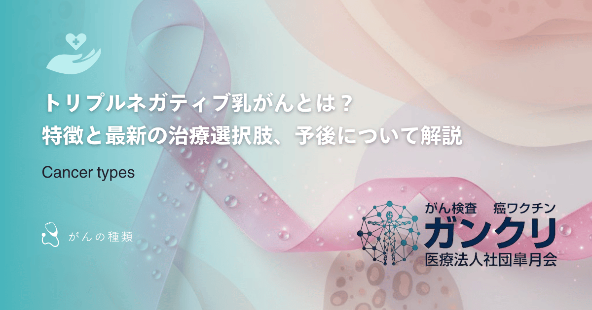 トリプルネガティブ乳がんとは?特徴と最新の治療選択肢、予後について解説