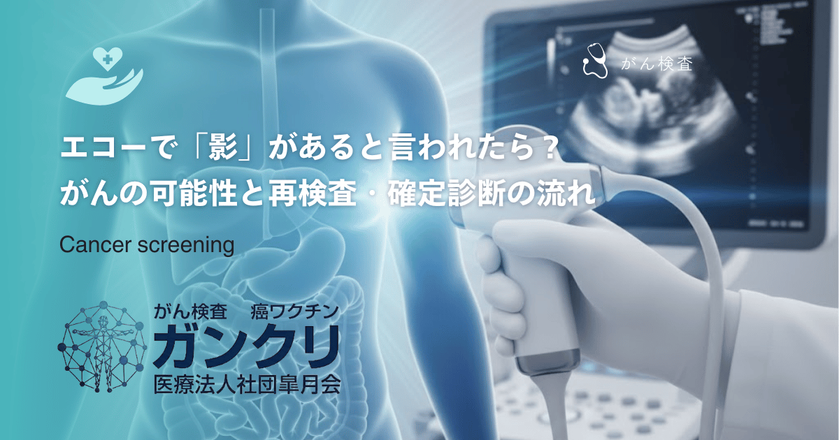 エコーで「影」があると言われたら？がんの可能性と再検査・確定診断の流れ