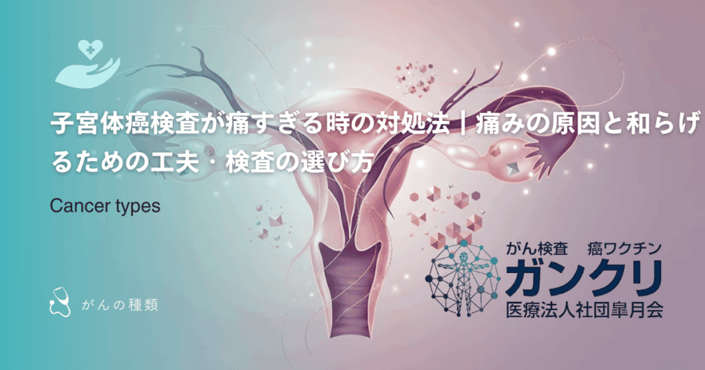 子宮体癌検査が痛すぎる時の対処法|痛みの原因と和らげるための工夫・検査の選び方