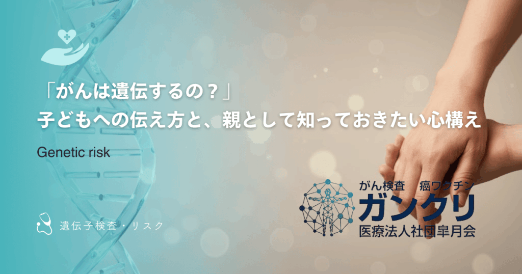 「がんは遺伝するの？」子どもへの伝え方と、親として知っておきたい心構え