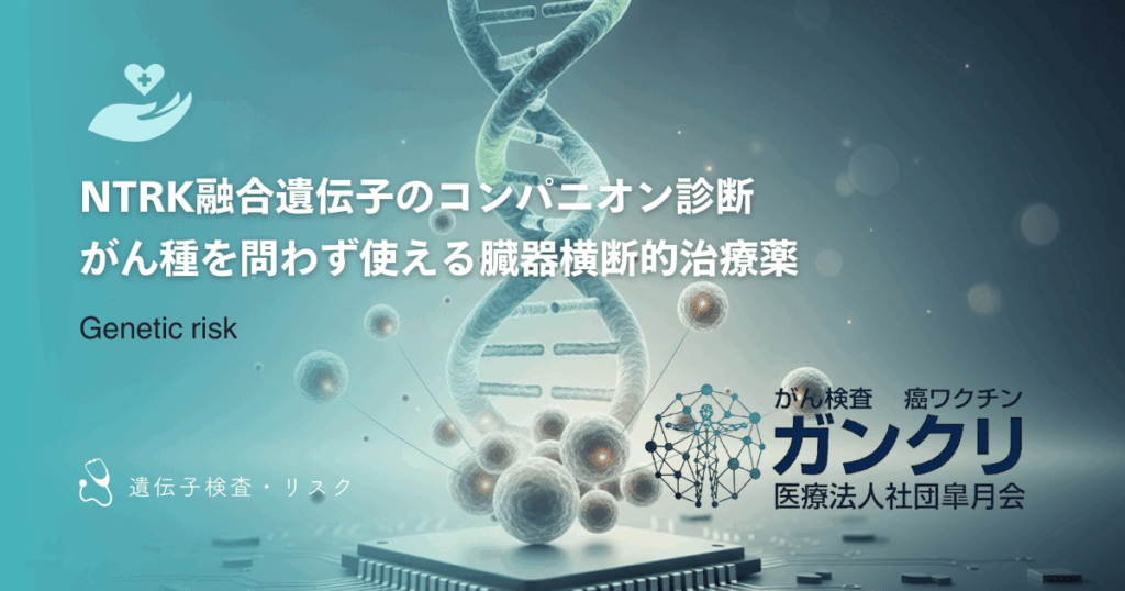 NTRK融合遺伝子のコンパニオン診断｜がん種を問わず使える臓器横断的治療薬