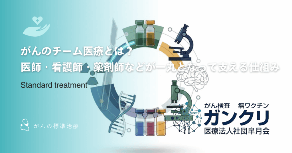 がんのチーム医療とは？医師・看護師・薬剤師などが一丸となって支える仕組み
