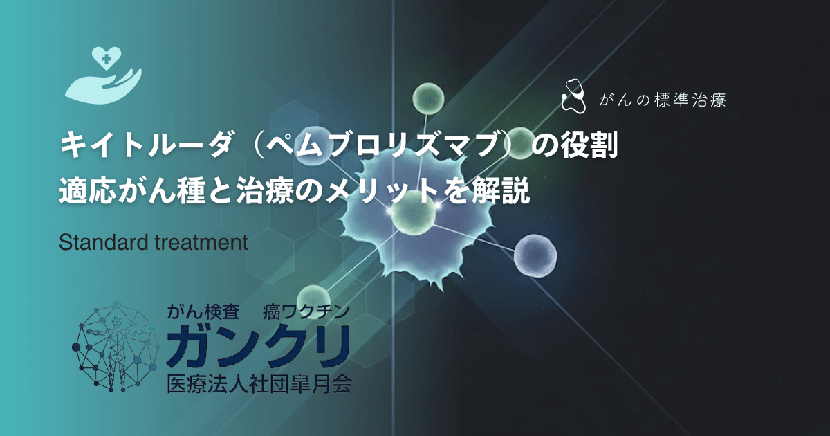 キイトルーダ（ペムブロリズマブ）の役割｜適応がん種と治療のメリットを解説