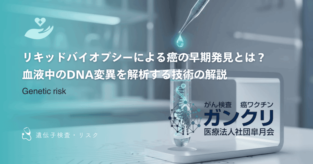 リキッドバイオプシーによる癌の早期発見とは？血液中のDNA変異を解析する技術の解説