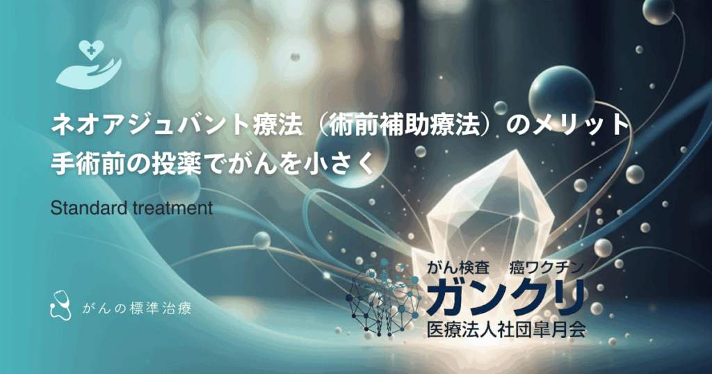 ネオアジュバント療法（術前補助療法）のメリット｜手術前の投薬でがんを小さく