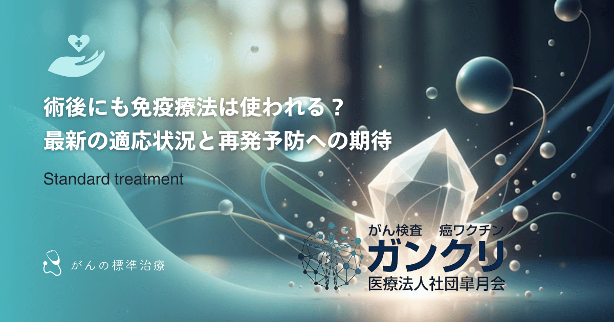 術後にも免疫療法は使われる？最新の適応状況と再発予防への期待