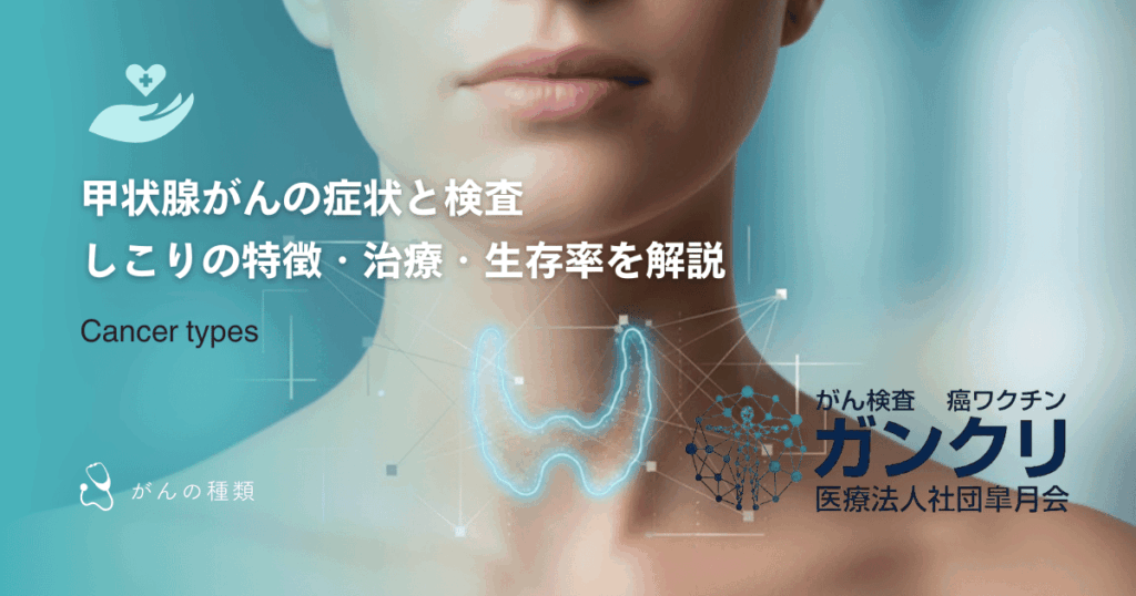 甲状腺がんの症状と検査｜しこりの特徴・治療・生存率を解説