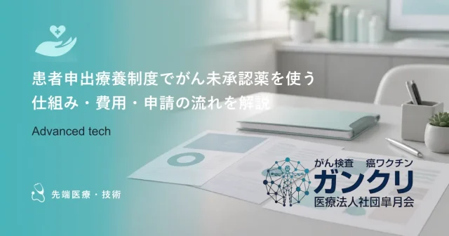 患者申出療養制度でがん未承認薬を使う｜仕組み・費用・申請の流れを解説