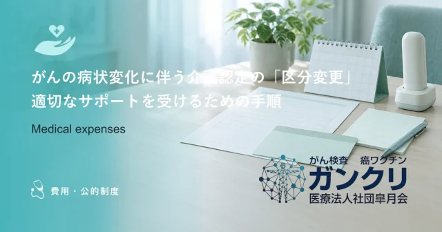 がんの病状変化に伴う介護認定の「区分変更」｜適切なサポートを受けるための手順
